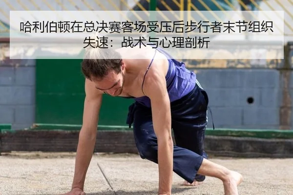 哈利伯顿在总决赛客场受压后步行者末节组织失速：战术与心理剖析